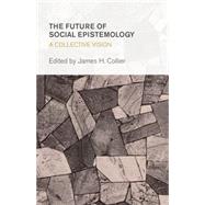The Future of Social Epistemology A Collective Vision