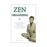 Zen of Organizing : Creating Order and Peace in Your Home, Career and Life