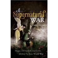 A Supernatural War Magic, Divination, and Faith during the First World War