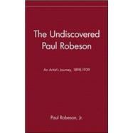 Undiscovered Paul Robeson , an Artist's Journey, 1898-1939 Vol. 1