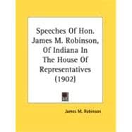 Speeches Of Hon. James M. Robinson, Of Indiana In The House Of Representatives