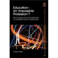 Education û An 'Impossible Profession'?: Psychoanalytic Explorations of Learning and Classrooms