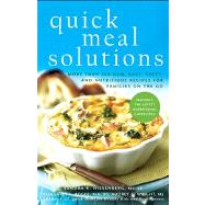 Quick Meal Solutions : More Than 150 New, Easy, Tasty, and Nutritious Recipes for Families on the Go
