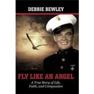 Fly Like an Angel: A True Story of Life, Faith and Compassion