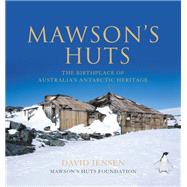 Mawson's Huts: The Birthplace of Australia's Antarctic Heritage
