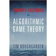 Twenty Lectures on Algorithmic Game Theory