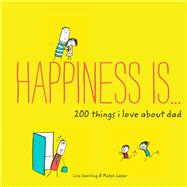 Happiness Is . . . 200 Things I Love About Dad (Father's Day Gifts, Gifts for Dads from Sons and Daughters, New Dad Gifts)