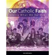 Our Catholic Faith: Living What We Believe
