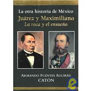 La otra historia de Mexico Juarez y Maximiliano/ The Other History of Mexico Juarez and Maximiliano: La roca y el ensueno
