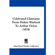 Celebrated Claimants from Perkin Warbeck to Arthur Orton