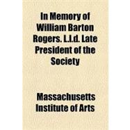 In Memory of William Barton Rogers. L.l.d. Late President of the Society
