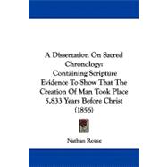 Dissertation on Sacred Chronology : Containing Scripture Evidence to Show That the Creation of Man Took Place 5,833 Years Before Christ (1856)