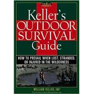 Keller's Outdoor Survival Guide : How to Prevail When Lost, Stranded, or Injured in the Wilderness