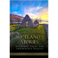 Scotland's Stories Historic Tales for Incredible Places