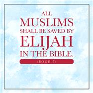All Muslims shall be saved by Elijah in the Bible. (Book 5)
