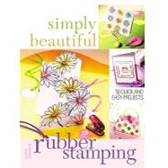 Simply Beautiful Rubber Stamping : 50 Quick and Easy Projects