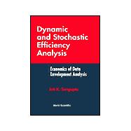 Dynamic and Stochastic Efficiency Analysis : Economics of Data Envelopment Analysis