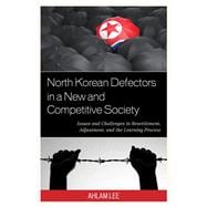 North Korean Defectors in a New and Competitive Society Issues and Challenges in Resettlement, Adjustment, and the Learning Process