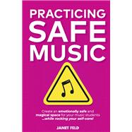 Practicing Safe Music Create an Emotionally Safe and Magical Space for Your Music Students ...While Rocking Your Self-Care!