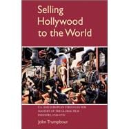 Selling Hollywood to the World: US and European Struggles for Mastery of the Global Film Industry, 1920â€“1950