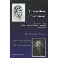 Progressive Illumination: A Journey With John Henry Cardinal Newman 1980-2005