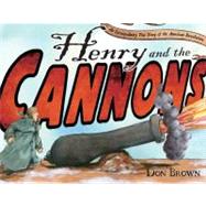 Henry and the Cannons An Extraordinary True Story of the American Revolution