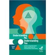 Understanding Me, Understanding You A Guide for Supporting Autistic People, Easing Anxiety and Promoting Mutual Understanding