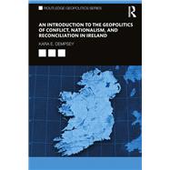 An Introduction to the Geopolitics of Conflict, Nationalism, and Reconciliation in Ireland