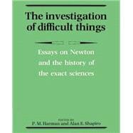 The Investigation of Difficult Things: Essays on Newton and the History of the Exact Sciences in Honour of D. T. Whiteside