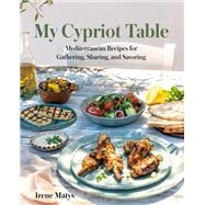 My Cypriot Table Mediterranean Recipes for Gathering, Sharing, and Savoring book cover, ISBN 9780525612667