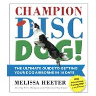 Champion Disc Dog! : In 12 Easy Steps, Turn Your Pet into a World Class Champion - A 30 Day Program