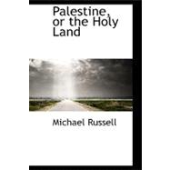 Palestine or the Holy Land : From the Earliest Period to the Present Time