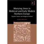 Marrying Jesus in Medieval and Early Modern Northern Europe: Popular Culture and Religious Reform