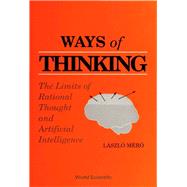 Ways of Thinking : The Limits of Rational Thought and Artificial Intelligence