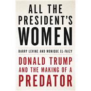All the President's Women Donald Trump and the Making of a Predator