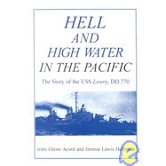 Hell and High Water in the Pacific : The Story of the USS Lowry, DD 770