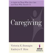 Caregiving: A Guide for Those Who Give Care and Those Who Receive it