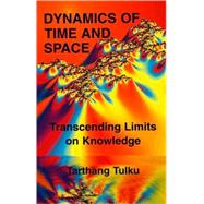 Dynamics of Time & Space Transcending Limits on Knowledge