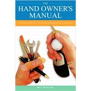 The Hand Owner's Manual: A Hand Surgeon's Thirty- Year Collection of Important Information and Fascinating Facts