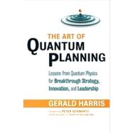 Art of Quantum Planning : Lessons from Quantum Physics for Breakthrough Strategy, Innovation, and Leadership