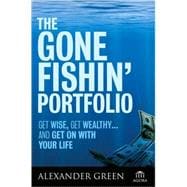 The Gone Fishin' Portfolio Get Wise, Get Wealthy...and Get on With Your Life