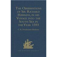 The Observations of Sir Richard Hawkins, Knt., in his Voyage into the South Sea in the Year 1593: Reprinted from the Edition of 1622