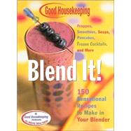 Good Housekeeping Blend It! 150 Sensational Recipes to Make in Your Blender-Frappes, Smoothies, Soups, Pancakes, Frozen Cocktails and More