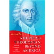 America's Theologian Beyond America Jonathan Edwards, Israel, and China