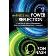 Harness the Power of Reflection : Continuous School Improvement from the Front Office to the Classroom