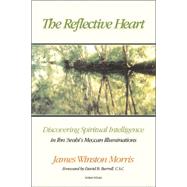 The Reflective Heart Discovering Spiritual Intelligence in Ibn 'Arabi's 'Meccan Illuminations'