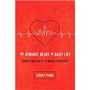 THE DYNAMIC HEART IN DAILY LIFE: CONNECTING CHRIST TO HUMAN EXPERIENCE