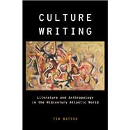 Culture Writing Literature and Anthropology in the Midcentury Atlantic World