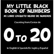My Little Black Book of Numbers/ Mi Pequeno Libro Negro De Numeros: Counting from 0 to 20 in English and Spanish/ Contando a Partir La 0 a 20 En Ingles Y Español