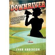Downriver A Tale of Moving Pictures Before Hollywood